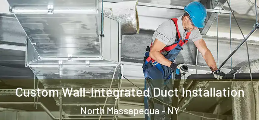 Custom Wall-Integrated Duct Installation North Massapequa - NY
