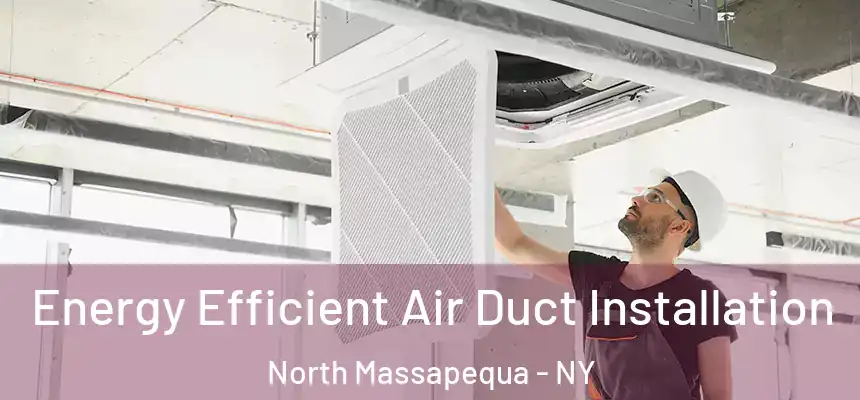  Energy Efficient Air Duct Installation North Massapequa - NY